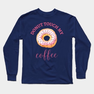 DONUT TOUCH MY COFFEE Long Sleeve T-Shirt